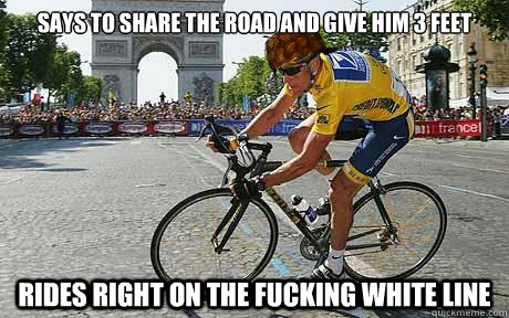 Says to share the road and give him 3 feet Rides right on the fucking white line  