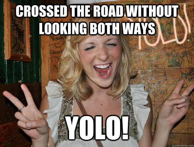 Crossed the road without looking both ways yolo! - Crossed the road without looking both ways yolo!  Misc