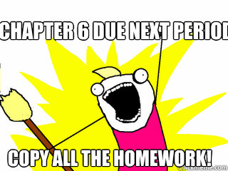 chapter 6 due next period copy all the homework!  All The Things