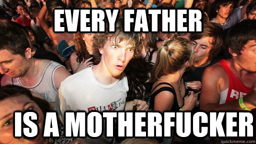 Every father is a motherfucker  Sudden Clarity Clarence