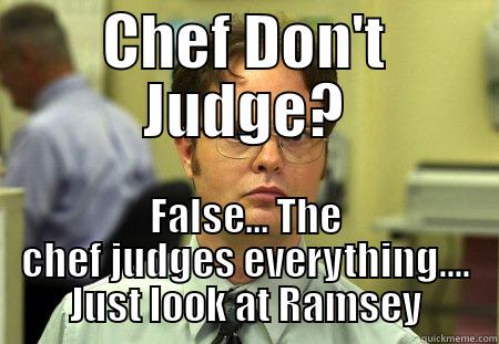 CHEF DON'T JUDGE? FALSE... THE CHEF JUDGES EVERYTHING.... JUST LOOK AT RAMSEY Schrute