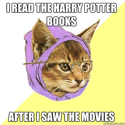 I read the harry potter books after I saw the movies   Hipster Kitty