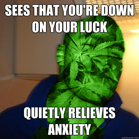 Sees that you're down on your luck Quietly relieves anxiety  