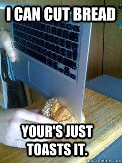 i can cut bread your's just toasts it. - i can cut bread your's just toasts it.  MacBook Air