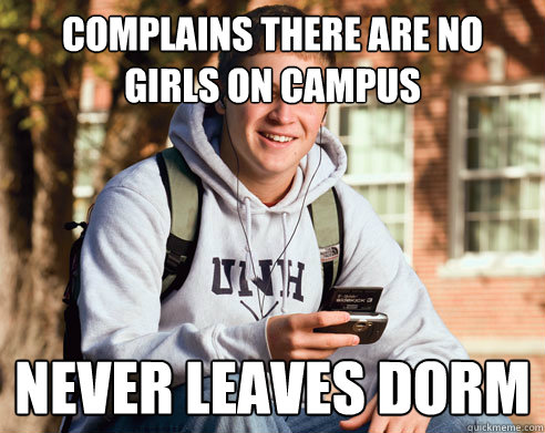 complains there are no girls on campus Never Leaves dorm   College Freshman
