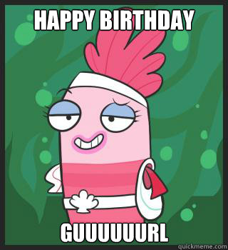 HAPPY BIRTHDAY GUUUUUURL  Shellsea
