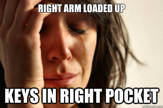 Right arm loaded up keys in right pocket  First World Problems