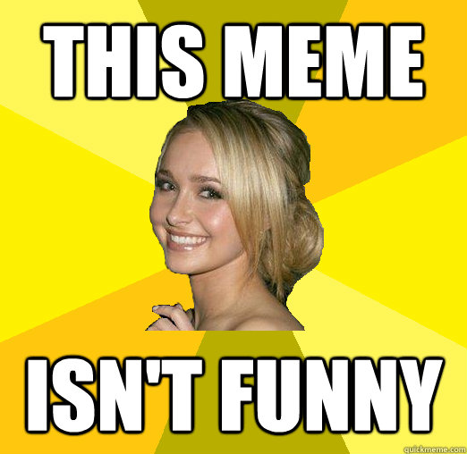 THIS MEME ISN'T FUNNY  Tolerable Facebook Girl