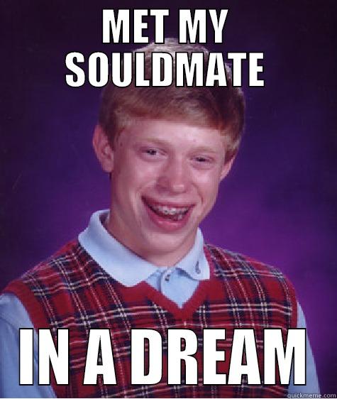 MET MY SOULDMATE IN A DREAM Bad Luck Brian