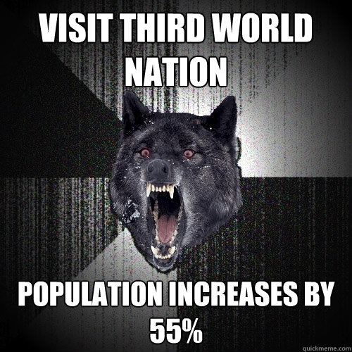 visit third world nation population increases by 55%  Insanity Wolf
