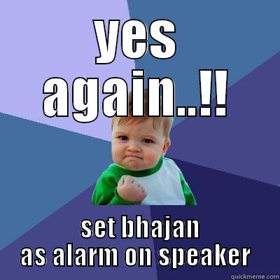 YES AGAIN..!!  SET BHAJAN AS ALARM ON SPEAKER  Success Kid