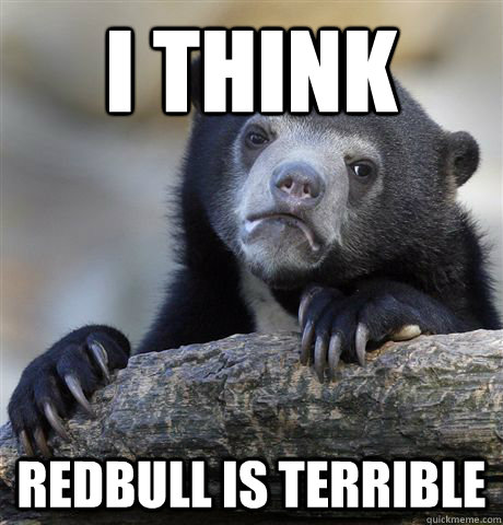 i think redbull is terrible  Confession Bear