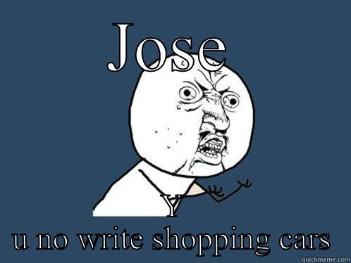 JOSE Y U NO WRITE SHOPPING CARS Y U No