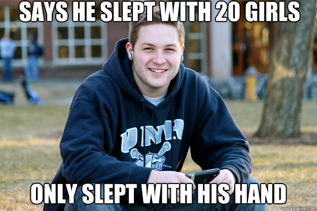 Says he slept with 20 girls only slept with his hand  Mature College Senior
