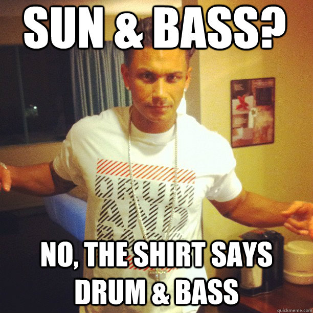 SUN & BASS? NO, THE SHIRT SAYS DRUM & BASS - SUN & BASS? NO, THE SHIRT SAYS DRUM & BASS  Drum and Bass DJ Pauly D