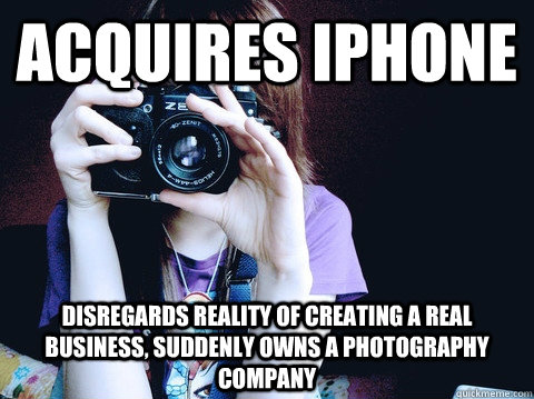 acquires iphone disregards reality of creating a real business, suddenly owns a photography company  Annoying Photographer