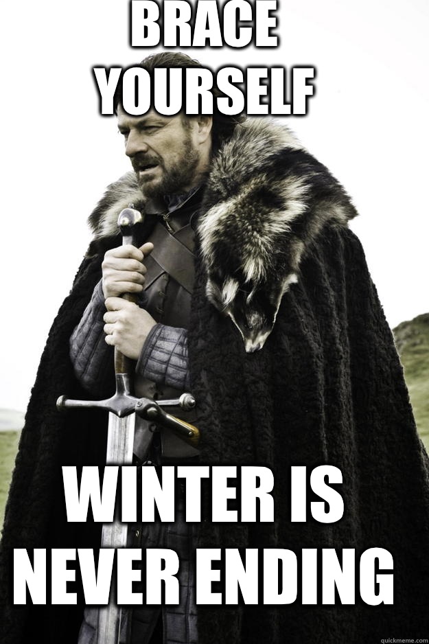 BRACE YOURSELF winter is never ending - BRACE YOURSELF winter is never ending  WinterisComing