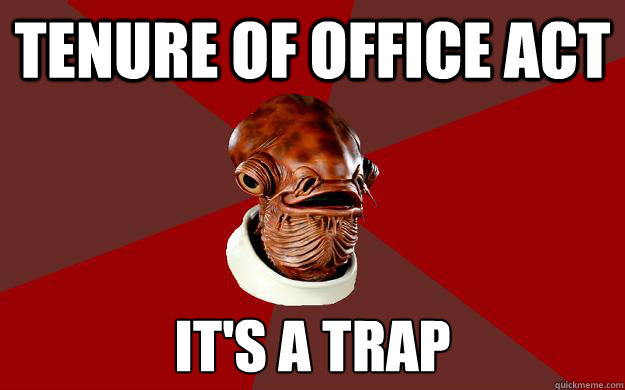 TENURE OF OFFICE ACT IT'S A TRAP - TENURE OF OFFICE ACT IT'S A TRAP  Admiral Ackbar Relationship Expert