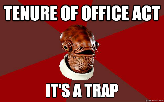 TENURE OF OFFICE ACT IT'S A TRAP  Admiral Ackbar Relationship Expert