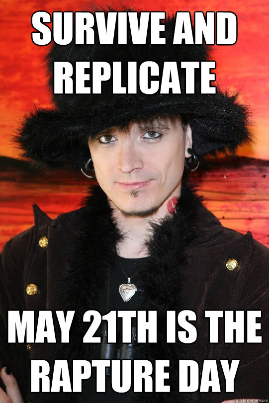 Survive and replicate May 21th is the Rapture day  Lolgame