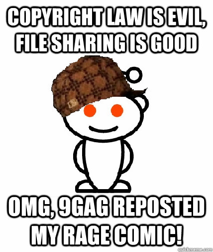 Copyright Law is evil, file sharing is good OMG, 9GAG reposted my rage comic!  Scumbag Reddit