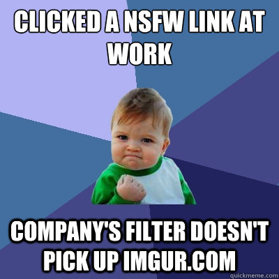 clicked a NSFW link at work company's filter doesn't pick up imgur.com  Success Kid