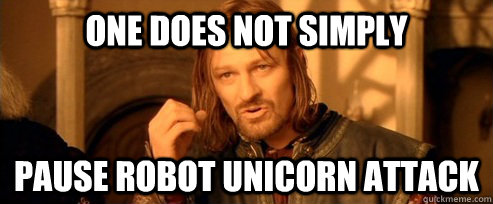 One does not simply pause robot unicorn attack   One Does Not Simply