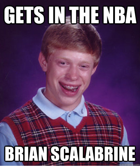 Gets in the NBA Brian Scalabrine - Gets in the NBA Brian Scalabrine  Bad Luck Brian
