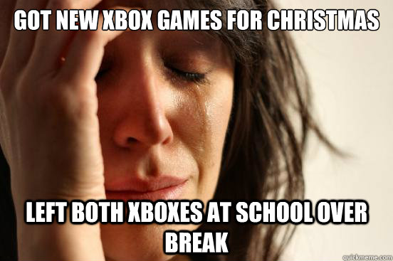Got new xbox games for christmas left both xboxes at school over break  First World Problems