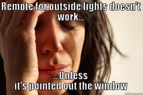 REMOTE FOR OUTSIDE LIGHTS DOESN'T WORK... ...UNLESS IT'S POINTED OUT THE WINDOW First World Problems