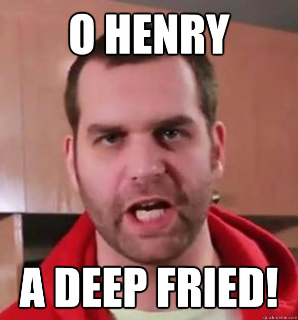 O Henry A deep fried!  