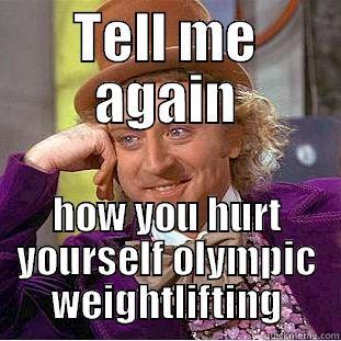 TELL ME AGAIN HOW YOU HURT YOURSELF OLYMPIC WEIGHTLIFTING Condescending Wonka