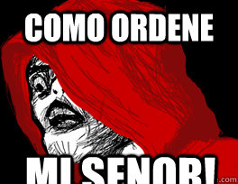 como ordene mi senor!  