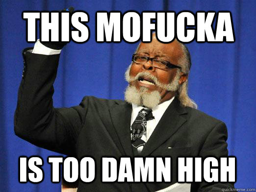 This mofucka IS too damn high - This mofucka IS too damn high  I am too damn high