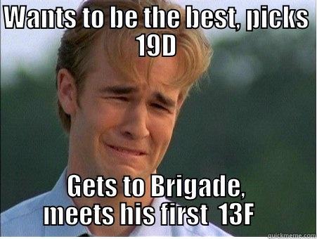 WANTS TO BE THE BEST, PICKS 19D GETS TO BRIGADE, MEETS HIS FIRST  13F    1990s Problems