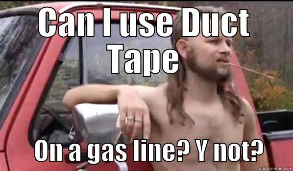CAN I USE DUCT TAPE         ON A GAS LINE? Y NOT?      Almost Politically Correct Redneck