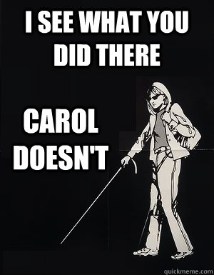I see what you did there Carol doesn't  cant see carol