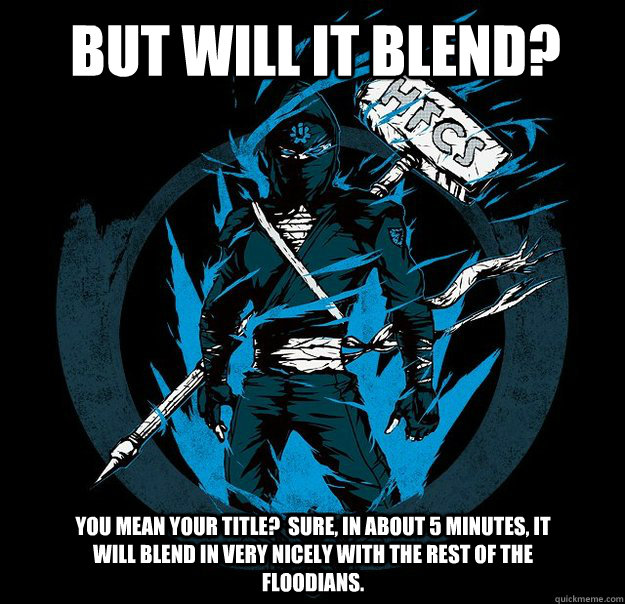 But will it blend? You mean your title?  Sure, in about 5 minutes, it will blend in very nicely with the rest of the Floodians. - But will it blend? You mean your title?  Sure, in about 5 minutes, it will blend in very nicely with the rest of the Floodians.  Bungie.net Ninja HFCS
