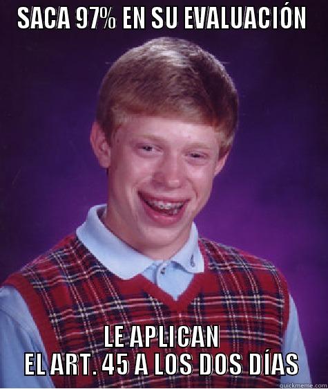 SACA 97% EN SU EVALUACIÓN LE APLICAN EL ART. 45 A LOS DOS DÍAS Bad Luck Brian