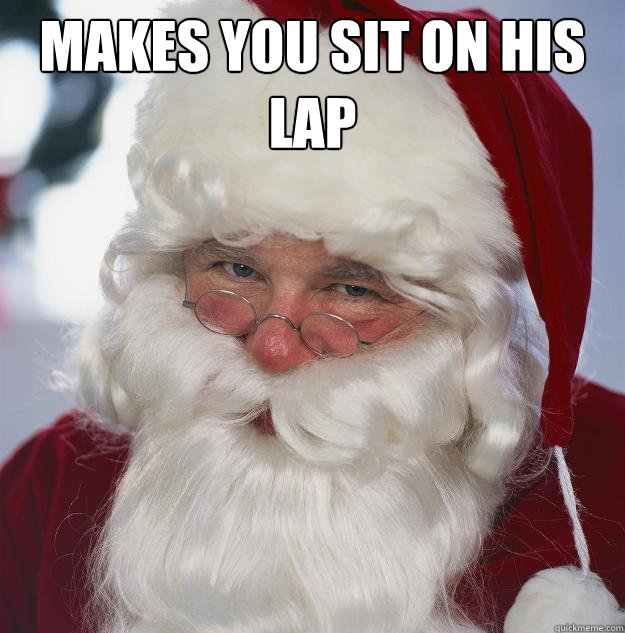 MAKES YOU SIT ON HIS LAP   Scumbag Santa