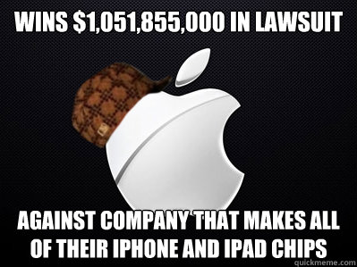 Wins $1,051,855,000 in lawsuit against company that makes all of their iphone and ipad chips - Wins $1,051,855,000 in lawsuit against company that makes all of their iphone and ipad chips  Scumbag Apple