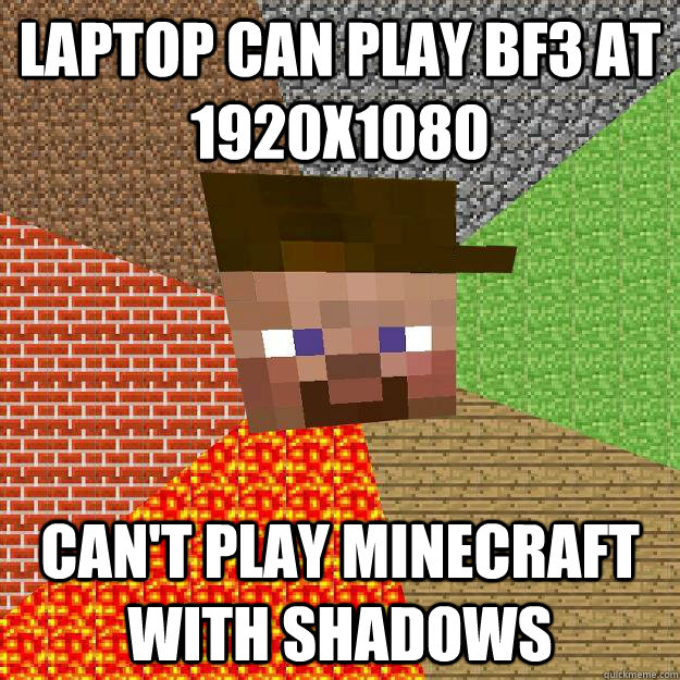 laptop Can play bf3 at 1920x1080 Can't play minecraft with shadows  Scumbag minecraft
