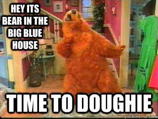 Hey its bear in the big blue house Time to doughie - Hey its bear in the big blue house Time to doughie  Doughie