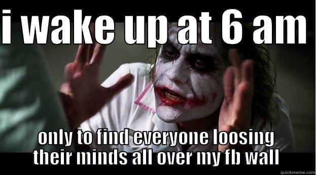 I WAKE UP AT 6 AM  ONLY TO FIND EVERYONE LOOSING THEIR MINDS ALL OVER MY FB WALL Joker Mind Loss
