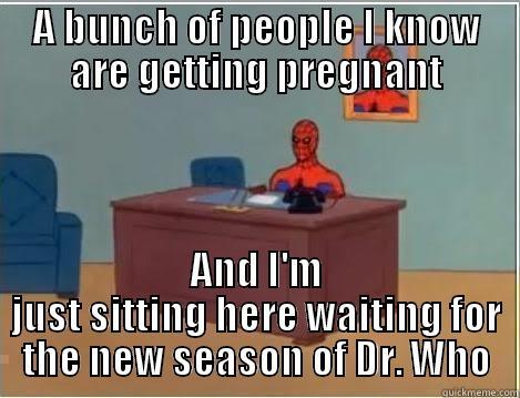A BUNCH OF PEOPLE I KNOW ARE GETTING PREGNANT AND I'M JUST SITTING HERE WAITING FOR THE NEW SEASON OF DR. WHO Spiderman Desk