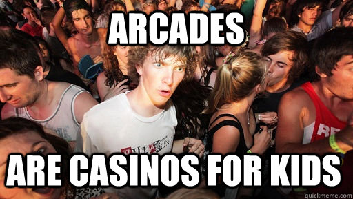 arcades are casinos for kids  Sudden Clarity Clarence