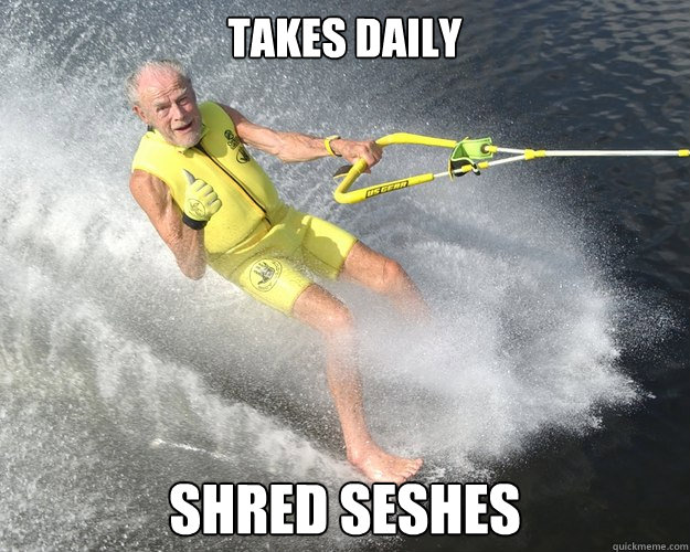 TAKES DAILY SHRED SESHES  Extreme Senior Citizen