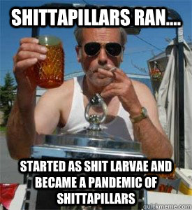 Shittapillars Ran.... Started as shit larvae and became a pandemic of shittapillars  