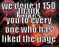 WE DONE IT 150 K LIKES THANK YOU TO EVERY ONE WHO HAS LIKED THE PAGE Misc