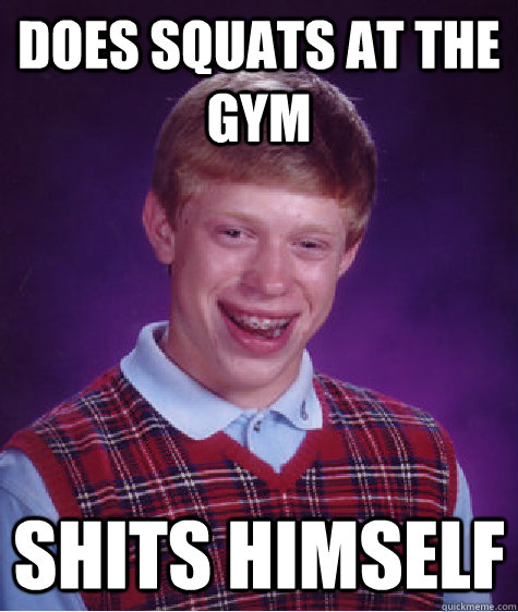 Does squats at the gym Shits himself  Bad Luck Brian